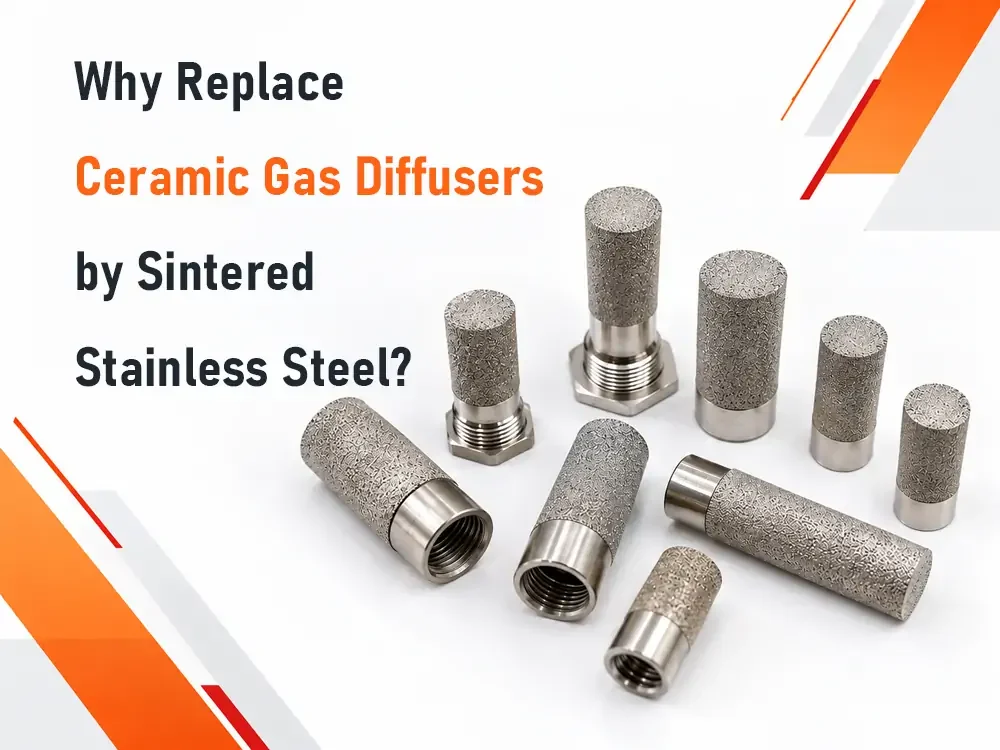 Why Replace Ceramic Gas Diffusers by Sintered Stainless Steel